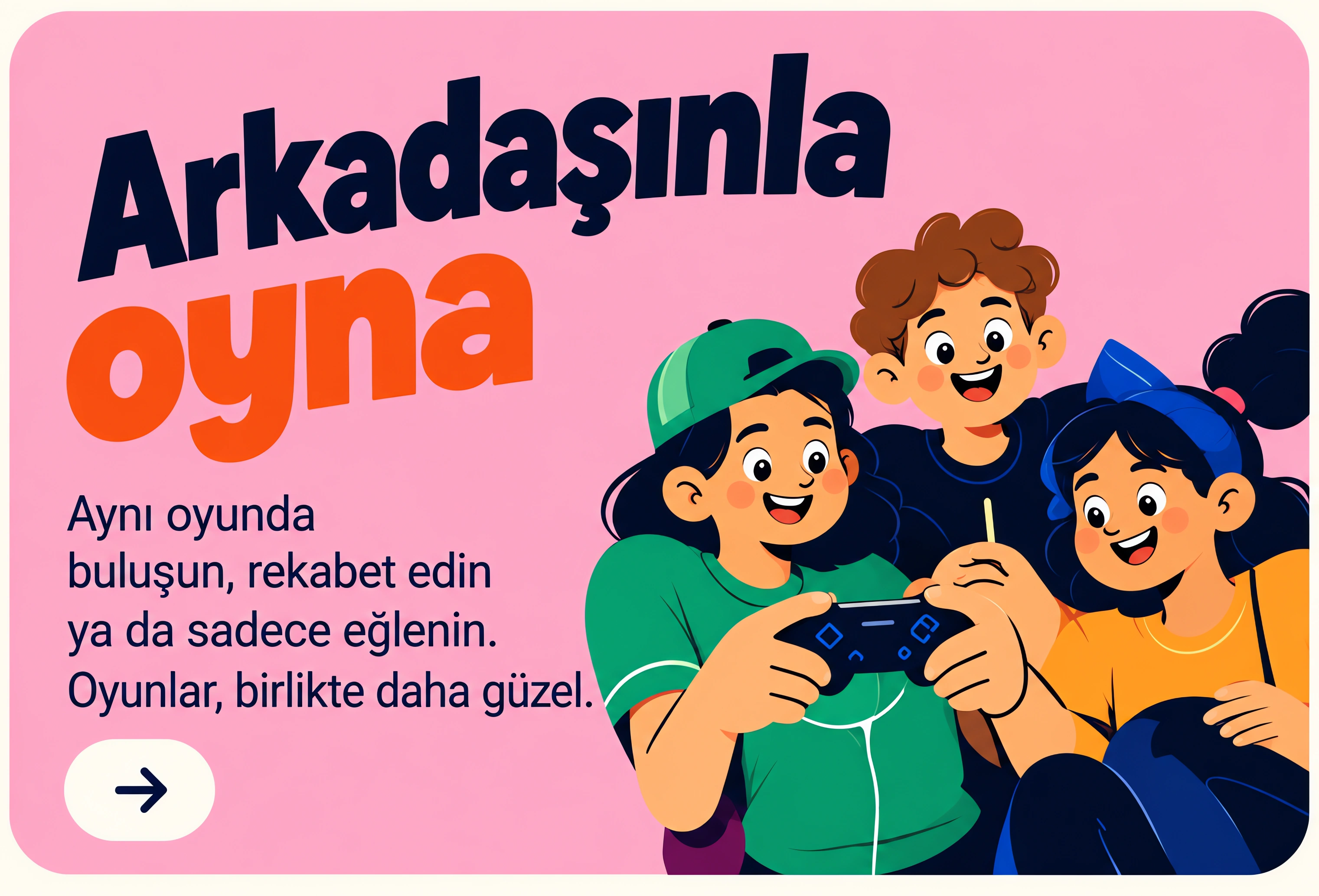 Arkadaşınla oyna — Aynı oyunda buluşun, rekabet edin ya da sadece eğlenin.